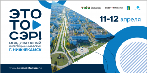 Международный инвестиционный форум «ЭТО ТО,СЭР!»  в Нижнекамске  11 -12 апреля 2019 г.